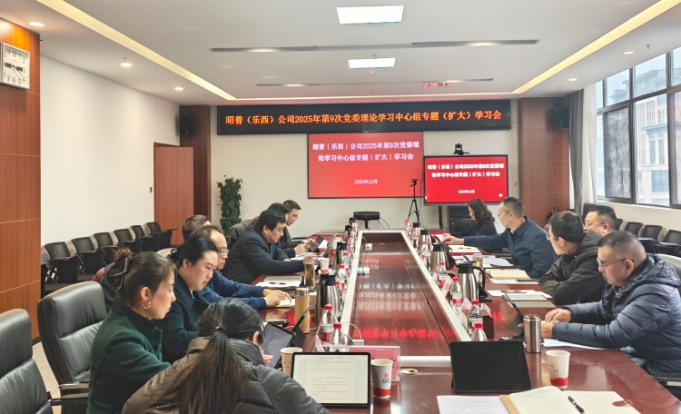 昭普（乐西）公司召开第9次党委理论学习中心组专题（扩大）学习会